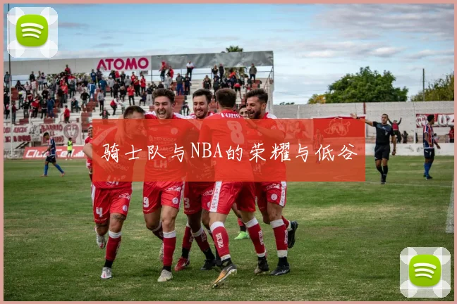 骑士队与NBA的荣耀与低谷