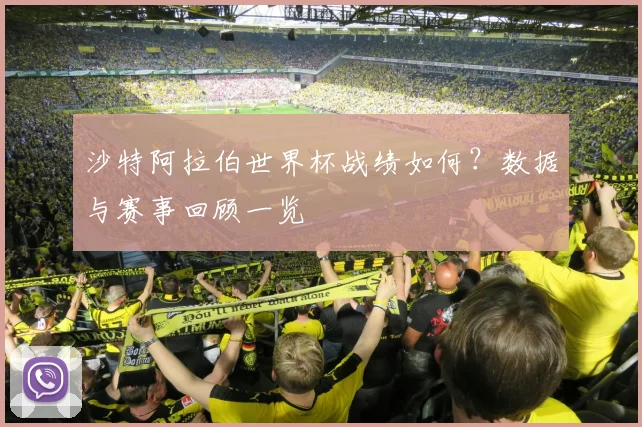 沙特阿拉伯世界杯战绩如何？数据与赛事回顾一览